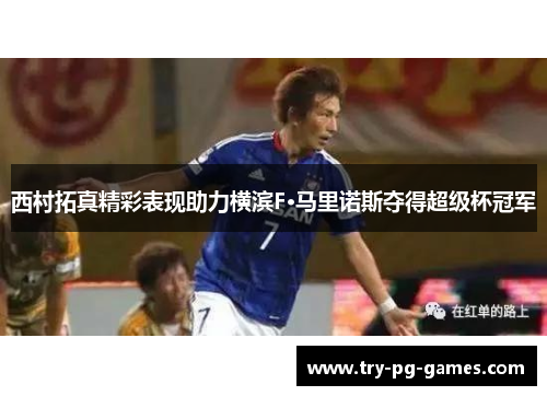 西村拓真精彩表现助力横滨F·马里诺斯夺得超级杯冠军 西村拓真精彩表现助力横滨F·马里诺斯夺得超级杯冠军